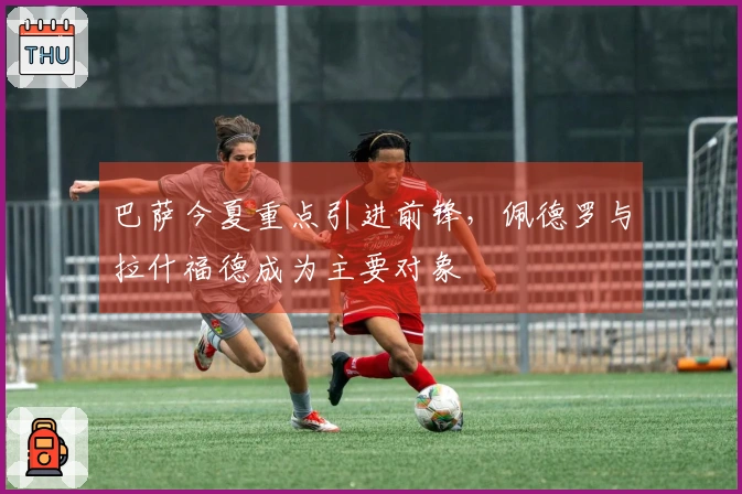 巴萨今夏重点引进前锋，佩德罗与拉什福德成为主要对象