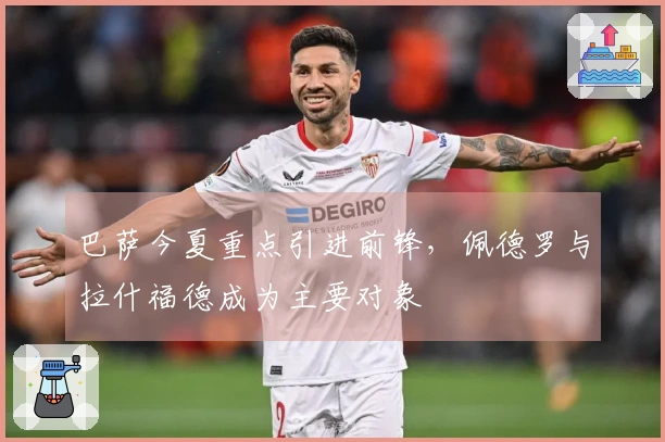 巴萨今夏重点引进前锋，佩德罗与拉什福德成为主要对象